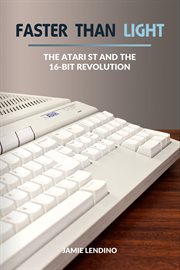 Faster Than Light : The Atari ST and the 16-Bit Revolution cover image