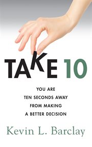 Take 10. You Are Ten Seconds Away From Making A Better Decision cover image