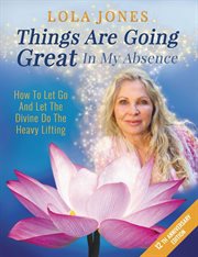 Things are going great in my absence: how to let go and let the divine do the heavy lifting 12th cover image