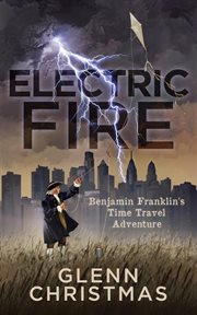 Electric fire. Benjamin Franklin's Time Travel Adventure cover image