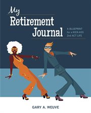 My retirement journal. A BLUEPRINT for a KICK-ASS 2nd ACT LIFE cover image