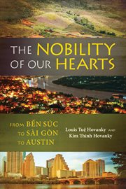 The nobility of our hearts : from Bến Súc to Sài Gòn to Austin cover image