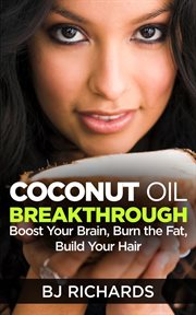 Coconut oil breakthrough : burn the fat, boost your brain, build your hair cover image