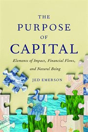 The purpose of capital : elements of impact, financial flows, and natural being cover image