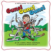 Guns! guns! guns!. A Kid's Guide to Gun Safety cover image