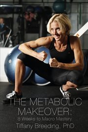 The metabolic makeover. 8 Weeks to Macro Mastery cover image