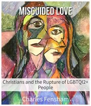 Misguided love : Christians and the rupture of LGBTQI2+ people cover image