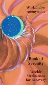 Workaholics anonymous book of serenity. Weekly Meditations for Recovery E version cover image