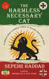 The Harmless Necessary Cat - a World War II Family Saga in Allied-Occupied Iran cover image
