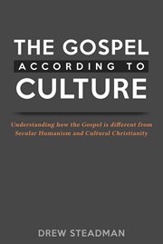 The gospel according to culture. Understanding how the Gospel is different from Secular Humanism and Cultural Christianity cover image