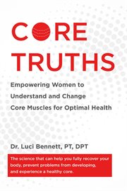 Core Truths : Empowering Women To Understand And Change Core Muscles For Optimal Health cover image