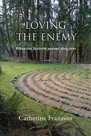 Loving the enemy : when the favorite parent dies first : a memoir cover image