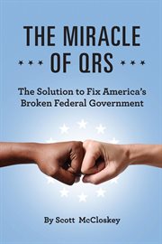 The miracle of qrs. The Solution to Fix America's Broken Federal Government cover image