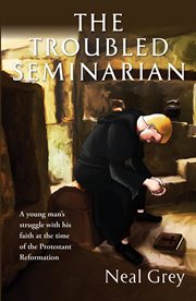 The troubled seminarian. A young man's struggle with his faith at the time of the Protestant Reformation cover image