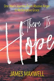 There is hope. One Man's Journey From Abusive Anger to Redemptive Grace cover image