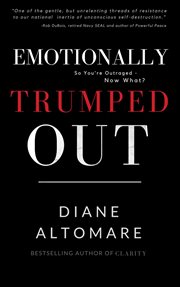 Emotionally trumped out. So You're Outraged, Now What? cover image