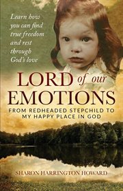 Lord of our emotions. From Redheaded Stepchild To My Happy Place In God cover image