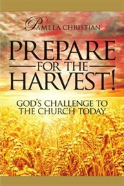Prepare for the harvest! god's challenge to the church today cover image