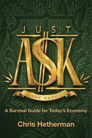 Just ask. A Survival Guide for Today's Economy cover image