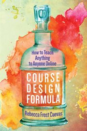 Course design formula : how to teach anything to anyone online cover image