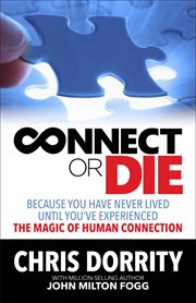 Connect or die. Because You Have Never Lived Until You've Experienced the Magic of Human Connection cover image