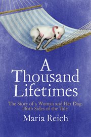 A thousand lifetimes : the story of a woman and her dog : both sides of the tale cover image