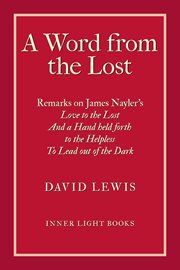 A Word From the Lost : remarks on James Nayler's Love to the Lost And a Hand held forth to the Helpless To Lead out of the Dark cover image
