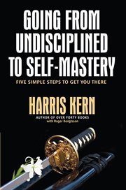 Going from undisciplined to self-mastery. Five Simple Steps to Get You There cover image