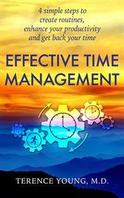 Effective time management. 4 Simple Steps Create Routines, Enhance Your Productivity and Get Back Your Time cover image