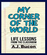 My corner of the world. Life Lessons from the Classroom cover image