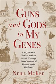 Guns and gods in my genes. A 15,000-mile North American search through four centuries of history, to the Mayflower cover image