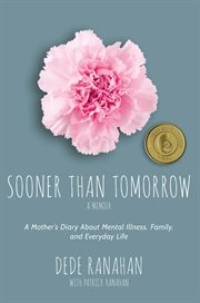 Sooner than tomorrow : a memoir : a mother's diary about mental illness, family and everyday life cover image