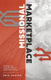 Missional marketplace. Finding Your Everyday Work in God's Eternal Plan cover image