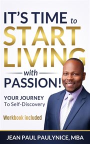 It's time to start living with passion! : Your journey to self-discovery cover image