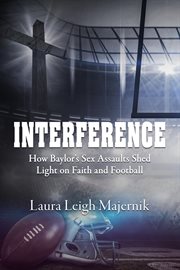 Interference. How Baylor's Sex Assaults Shed Light on Faith and Football cover image