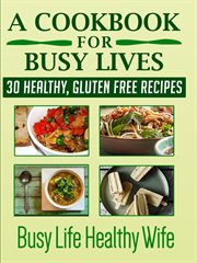 A cookbook for busy lives. 30 Healthy Gluten Free Recipes cover image