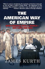 The american way of empire. How America Won a World--But Lost Her Way cover image