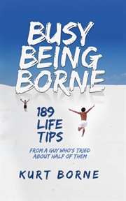 Busy being borne. 189 Life Tips-from a guy who's tried about half of them cover image