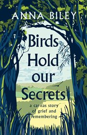 Birds hold our secrets. A Caritas Story of Grief and Remembering cover image