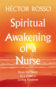 Spiritual awakening of a nurse. From the Death of a Child to Loving Kindness cover image