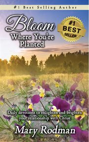 Bloom where you're planted. Daily Devotions to Enlighten and Brighten Your Relationship with Christ cover image