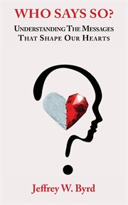 Who says so?. Understanding The Messages That Shape Our Hearts cover image