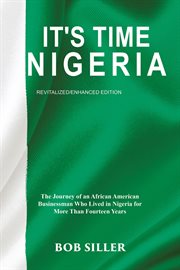 It's time nigeria. The Journey of an African American Businessman Who Lived in Nigeria for More Than Fourteen Years cover image