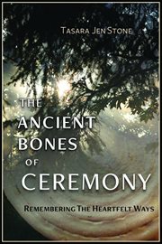 The ancient bones of ceremony. Remembering the Heartfelt Ways cover image