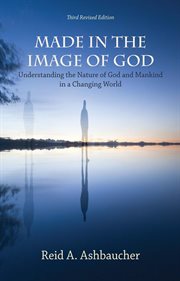 Made in the image of God : understanding the nature of God and mankind in a changing world cover image