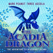 The acadia dragon. The Adventure to Blueberry Island cover image