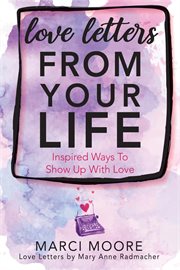 Love letters from your life. Inspired Ways to Show Up With Love cover image