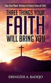 Three things your faith will bring you cover image