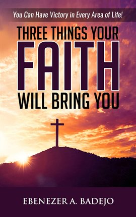 Cover image for Three Things Your Faith Will Bring You