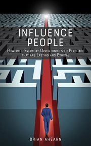 Influence people. Powerful Everyday Opportunities to Persuade that are Lasting and Ethical cover image
